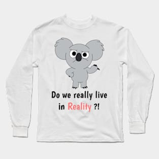 do we really live in realitt Long Sleeve T-Shirt